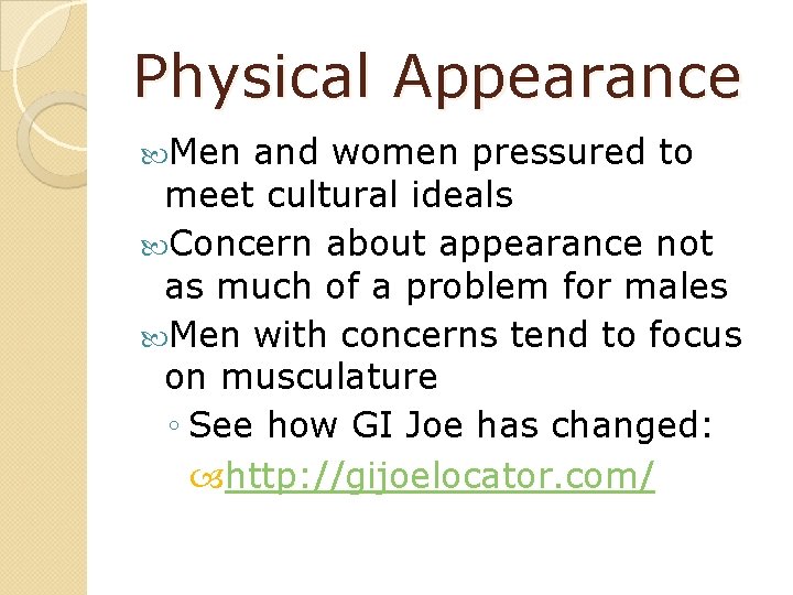 Physical Appearance Men and women pressured to meet cultural ideals Concern about appearance not