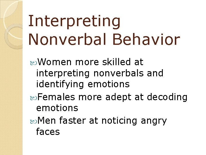 Interpreting Nonverbal Behavior Women more skilled at interpreting nonverbals and identifying emotions Females more