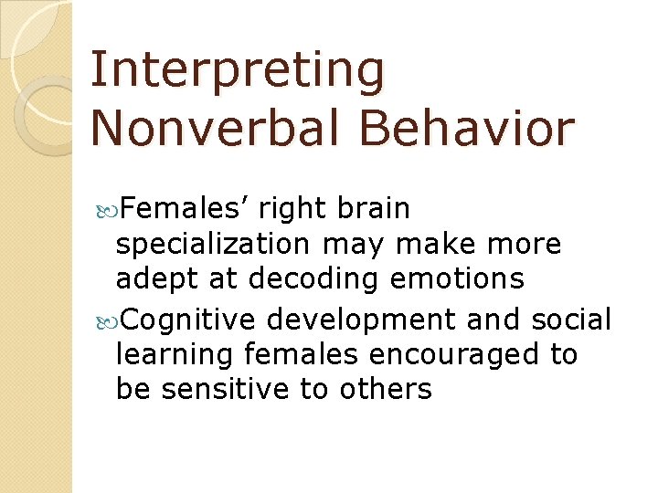 Interpreting Nonverbal Behavior Females’ right brain specialization may make more adept at decoding emotions