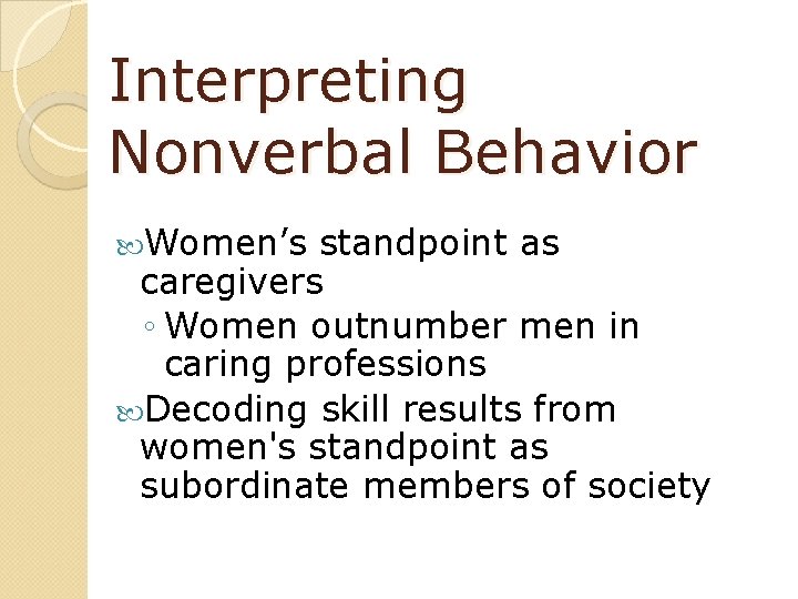 Interpreting Nonverbal Behavior Women’s standpoint as caregivers ◦ Women outnumber men in caring professions