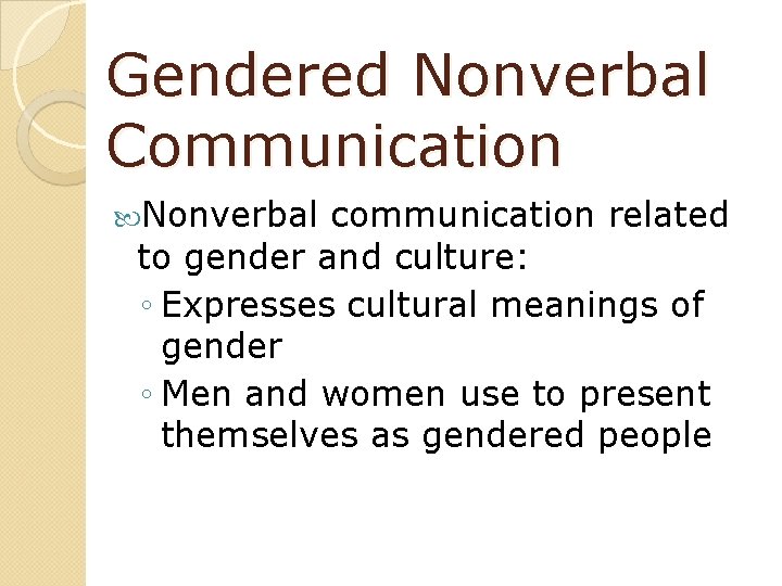 Gendered Nonverbal Communication Nonverbal communication related to gender and culture: ◦ Expresses cultural meanings