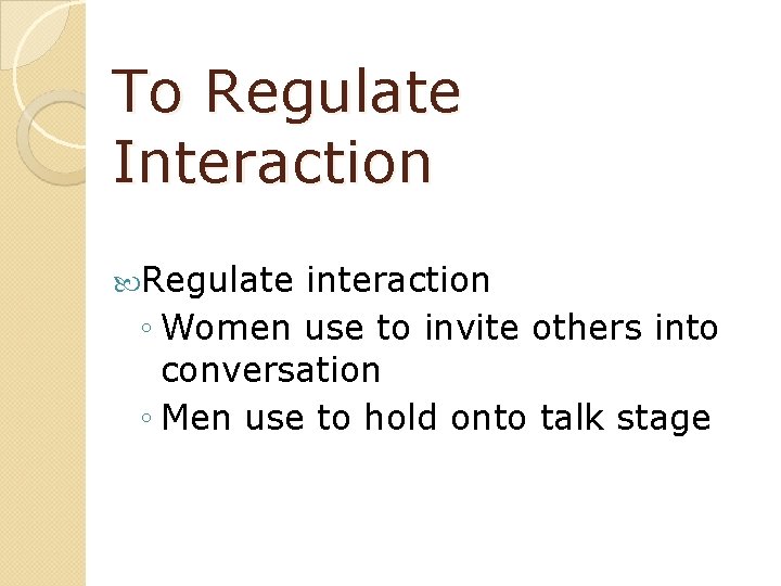 To Regulate Interaction Regulate interaction ◦ Women use to invite others into conversation ◦