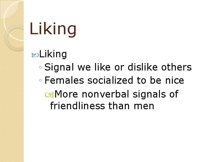 Liking ◦ Signal we like or dislike others ◦ Females socialized to be nice