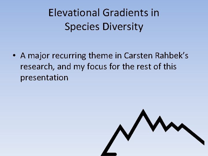 Elevational Gradients in Species Diversity • A major recurring theme in Carsten Rahbek’s research,