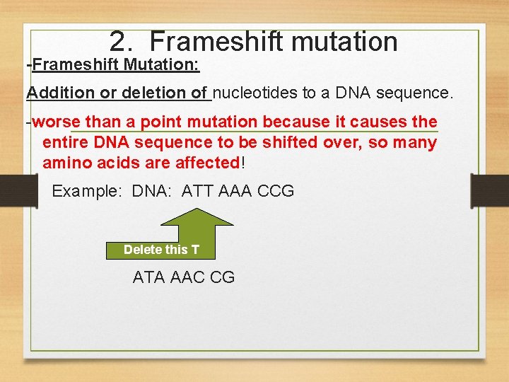 2. Frameshift mutation -Frameshift Mutation: Addition or deletion of nucleotides to a DNA sequence.
