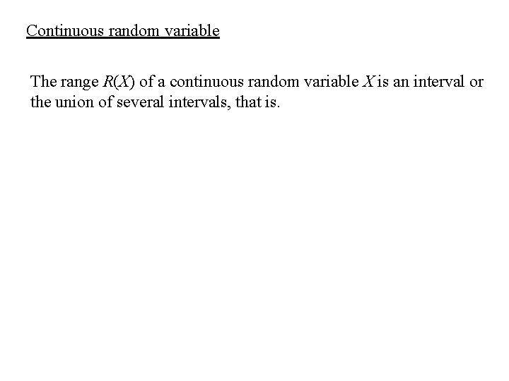 Continuous random variable The range R(X) of a continuous random variable X is an