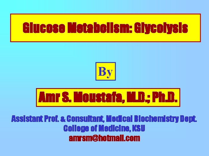 Glucose Metabolism: Glycolysis By Amr S. Moustafa, M. D. ; Ph. D. Assistant Prof.
