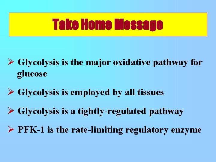 Take Home Message Ø Glycolysis is the major oxidative pathway for glucose Ø Glycolysis