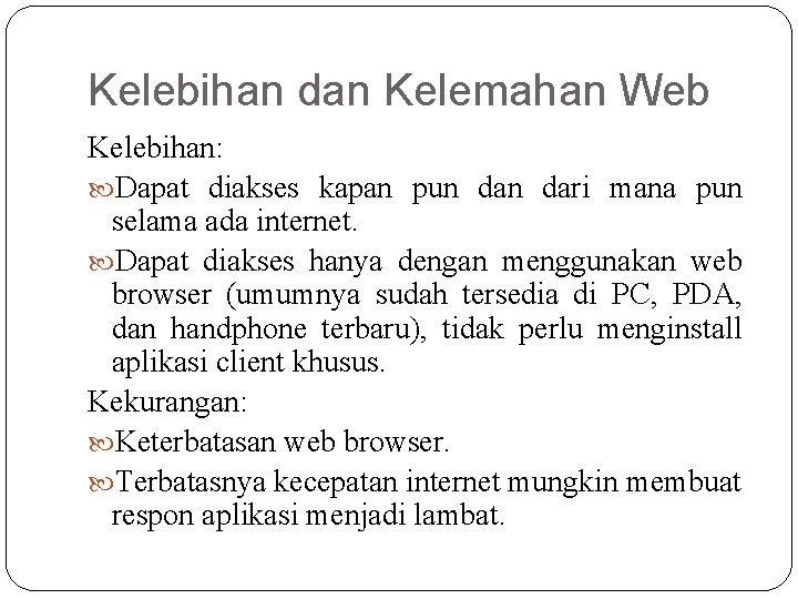 Kelebihan dan Kelemahan Web Kelebihan: Dapat diakses kapan pun dari mana pun selama ada Kelebihan dan Kelemahan Web Kelebihan: Dapat diakses kapan pun dari mana pun selama ada