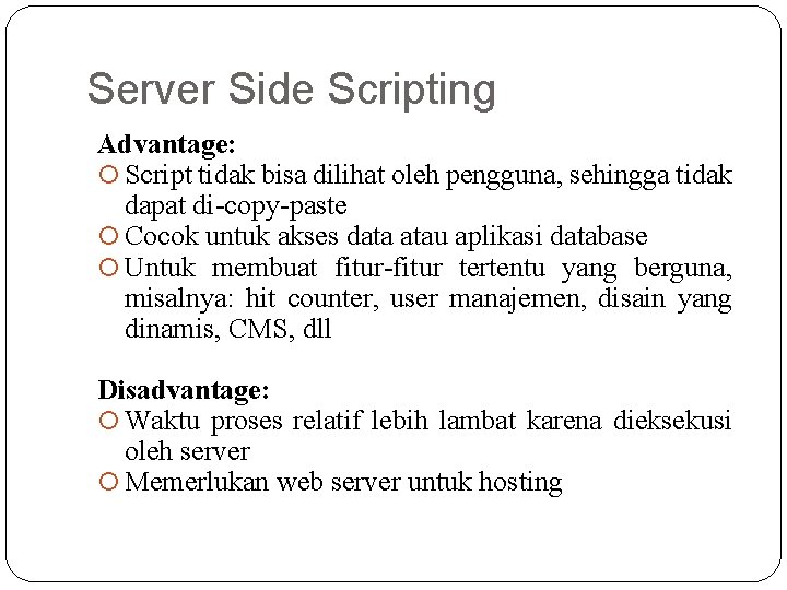 Server Side Scripting Advantage: Script tidak bisa dilihat oleh pengguna, sehingga tidak dapat di-copy-paste Server Side Scripting Advantage: Script tidak bisa dilihat oleh pengguna, sehingga tidak dapat di-copy-paste