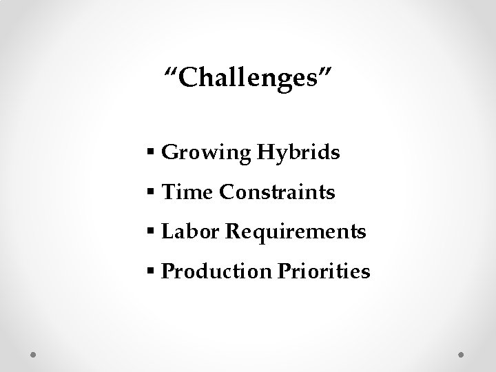 “Challenges” § Growing Hybrids § Time Constraints § Labor Requirements § Production Priorities 