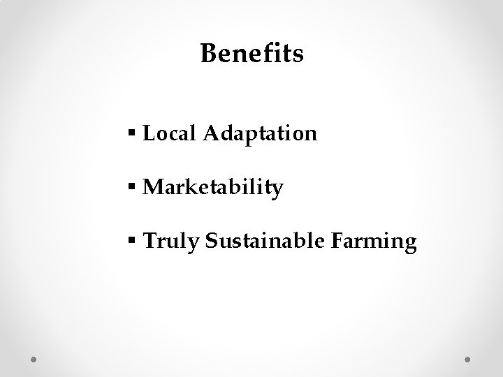 Benefits § Local Adaptation § Marketability § Truly Sustainable Farming 