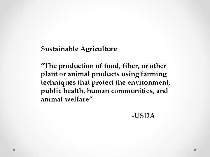 Sustainable Agriculture “The production of food, fiber, or other plant or animal products using