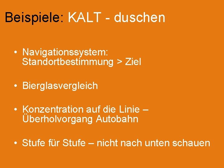Beispiele: KALT - duschen • Navigationssystem: Standortbestimmung > Ziel • Bierglasvergleich • Konzentration auf