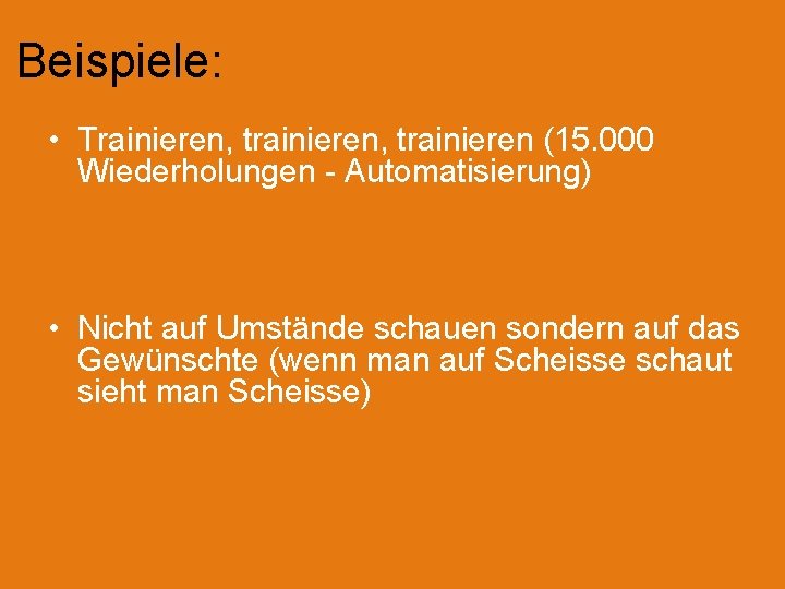 Beispiele: • Trainieren, trainieren (15. 000 Wiederholungen - Automatisierung) • Nicht auf Umstände schauen