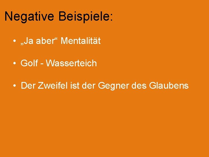 Negative Beispiele: • „Ja aber“ Mentalität • Golf - Wasserteich • Der Zweifel ist