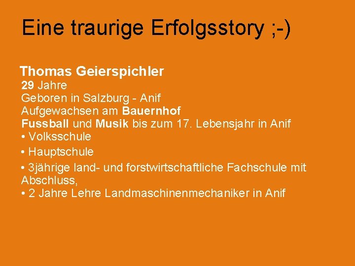Eine traurige Erfolgsstory ; -) Thomas Geierspichler 29 Jahre Geboren in Salzburg - Anif
