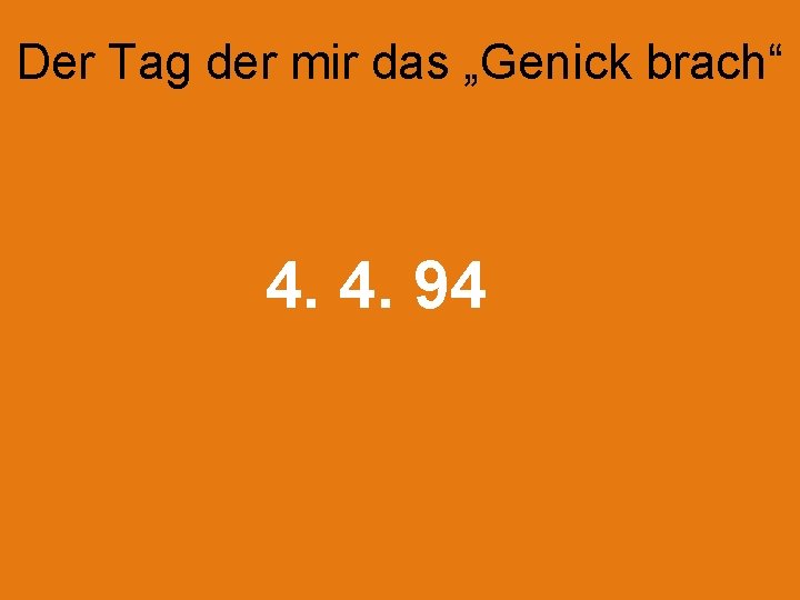 Der Tag der mir das „Genick brach“ 4. 4. 94 