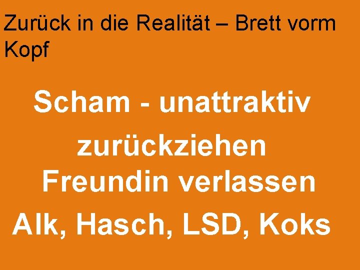 Zurück in die Realität – Brett vorm Kopf Scham - unattraktiv zurückziehen Freundin verlassen