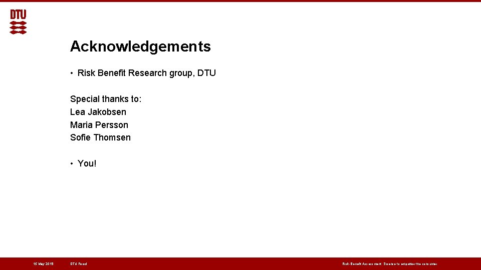 Acknowledgements • Risk Benefit Research group, DTU Special thanks to: Lea Jakobsen Maria Persson