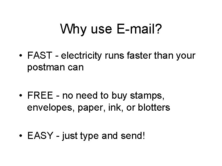 Why use E-mail? • FAST - electricity runs faster than your postman can •