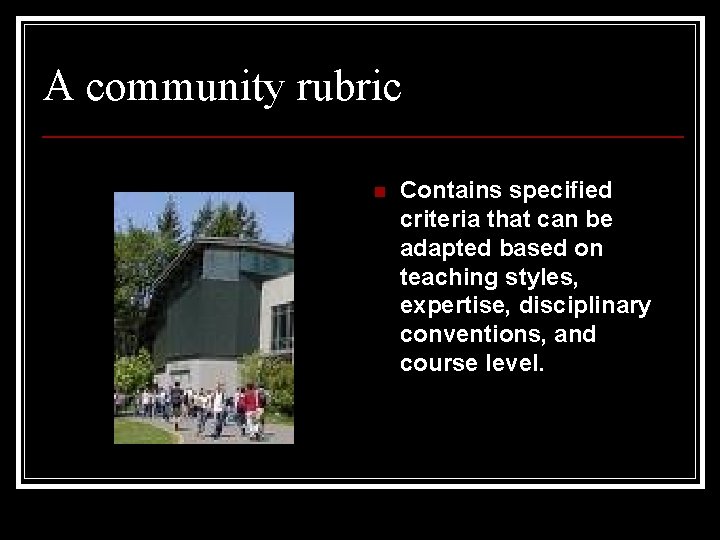 A community rubric n Contains specified criteria that can be adapted based on teaching