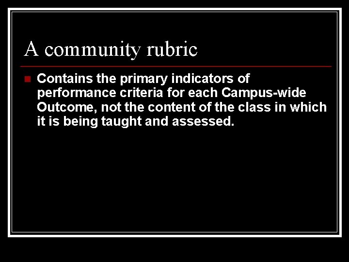 A community rubric n Contains the primary indicators of performance criteria for each Campus-wide