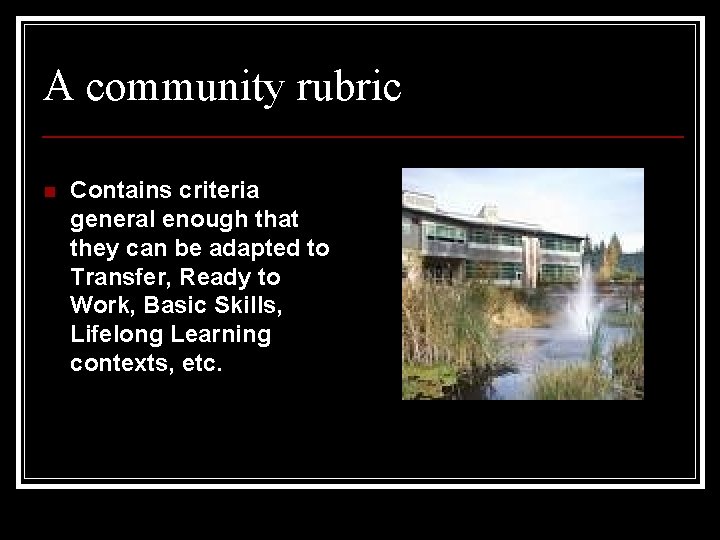 A community rubric n Contains criteria general enough that they can be adapted to