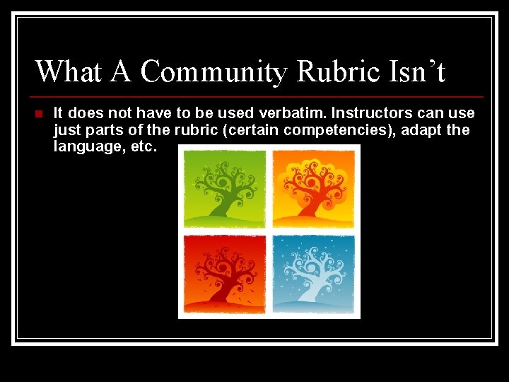 What A Community Rubric Isn’t n It does not have to be used verbatim.
