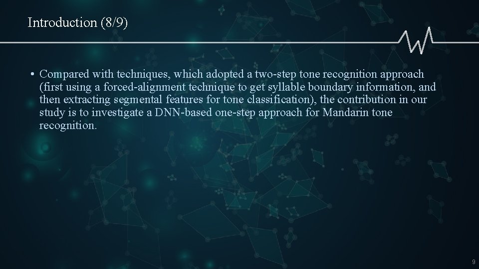 Introduction (8/9) • Compared with techniques, which adopted a two-step tone recognition approach (first