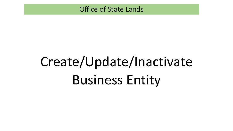 Office of State Lands Create/Update/Inactivate Business Entity 