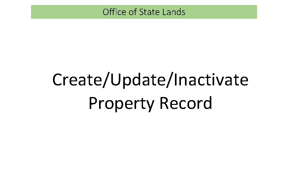 Office of State Lands Create/Update/Inactivate Property Record 