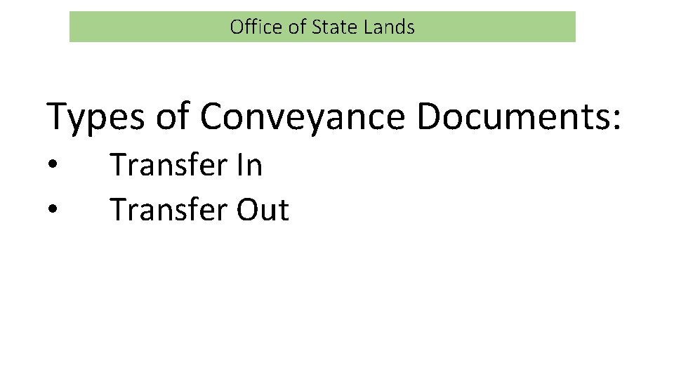 Office of State Lands Types of Conveyance Documents: • • Transfer In Transfer Out