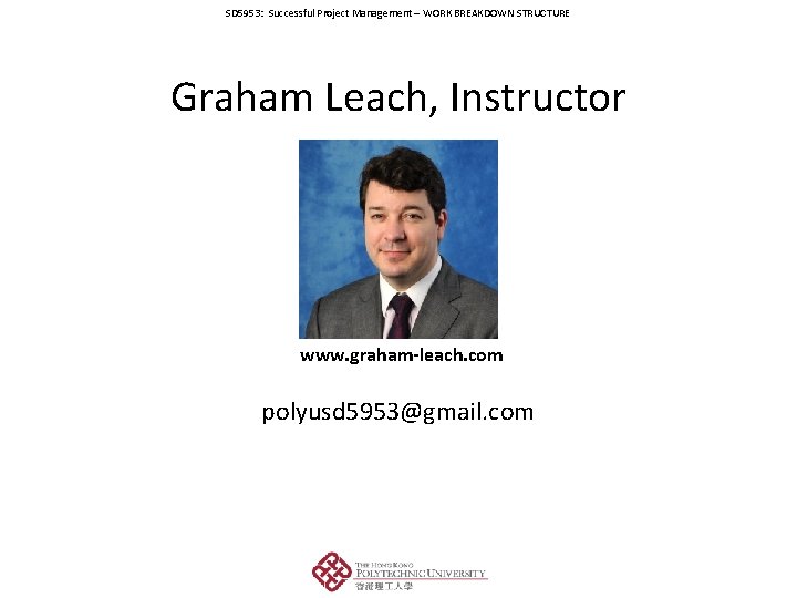 SD 5953: Successful Project Management – WORK BREAKDOWN STRUCTURE Graham Leach, Instructor www. graham-leach.