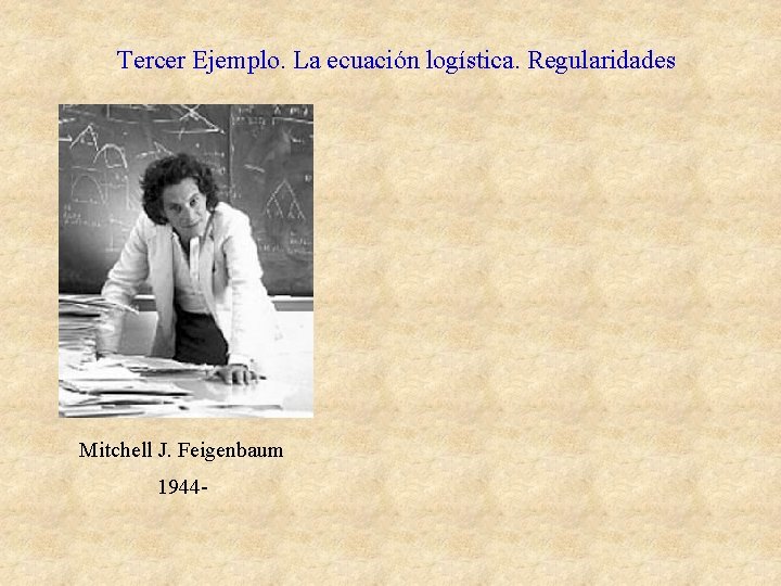 Tercer Ejemplo. La ecuación logística. Regularidades Mitchell J. Feigenbaum 1944 - 