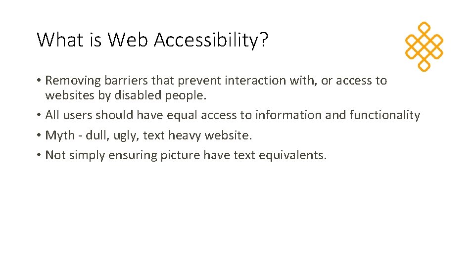 What is Web Accessibility? • Removing barriers that prevent interaction with, or access to