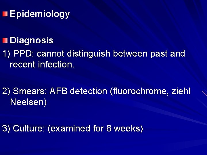 Epidemiology Diagnosis 1) PPD: cannot distinguish between past and recent infection. 2) Smears: AFB