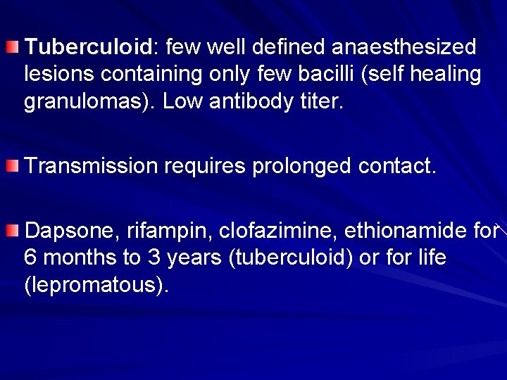 Tuberculoid: few well defined anaesthesized lesions containing only few bacilli (self healing granulomas). Low