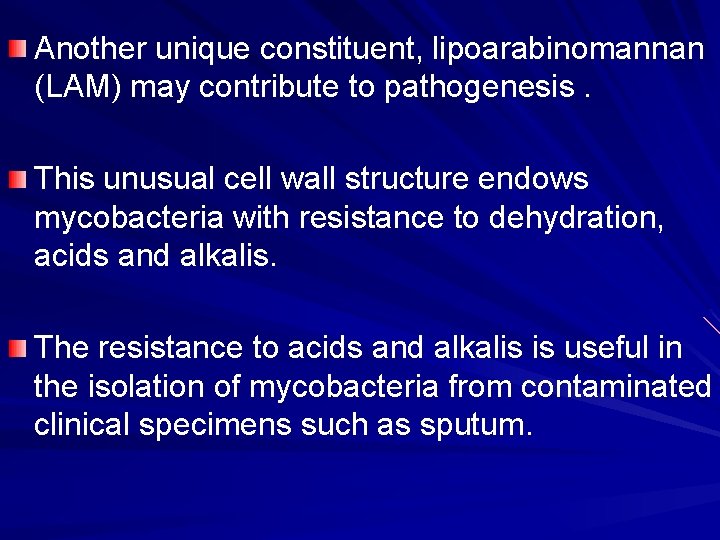Another unique constituent, lipoarabinomannan (LAM) may contribute to pathogenesis. This unusual cell wall structure