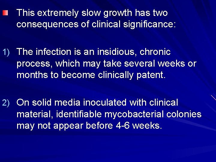 This extremely slow growth has two consequences of clinical significance: 1) The infection is