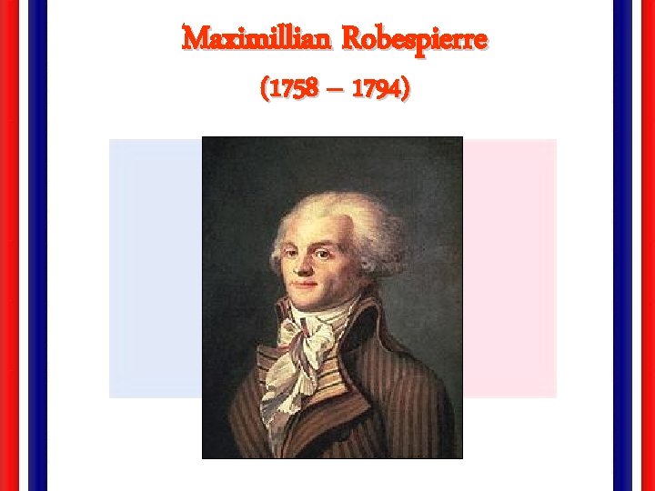 Maximillian Robespierre (1758 – 1794) 