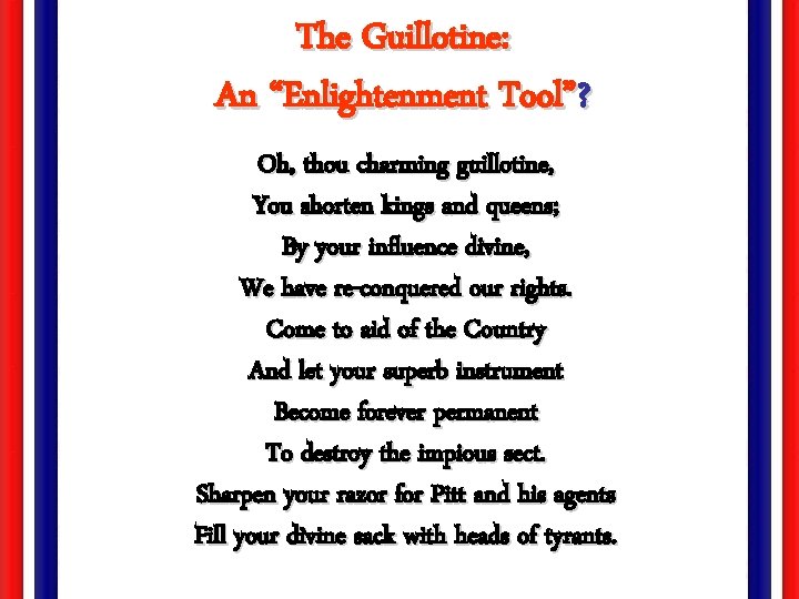 The Guillotine: An “Enlightenment Tool”? Oh, thou charming guillotine, You shorten kings and queens;