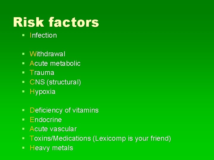 Risk factors § Infection § § § Withdrawal Acute metabolic Trauma CNS (structural) Hypoxia