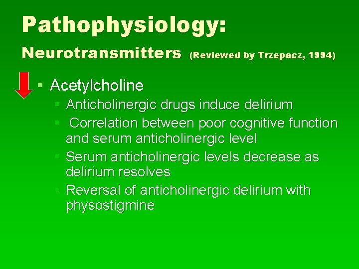 Pathophysiology: Neurotransmitters (Reviewed by Trzepacz, 1994) § Acetylcholine § Anticholinergic drugs induce delirium §