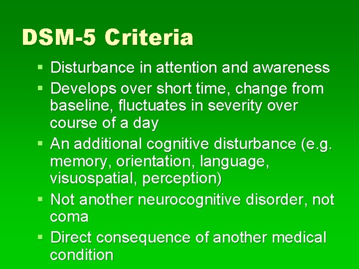 DSM-5 Criteria § Disturbance in attention and awareness § Develops over short time, change