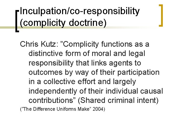 Inculpation/co-responsibility (complicity doctrine) Chris Kutz: ”Complicity functions as a distinctive form of moral and