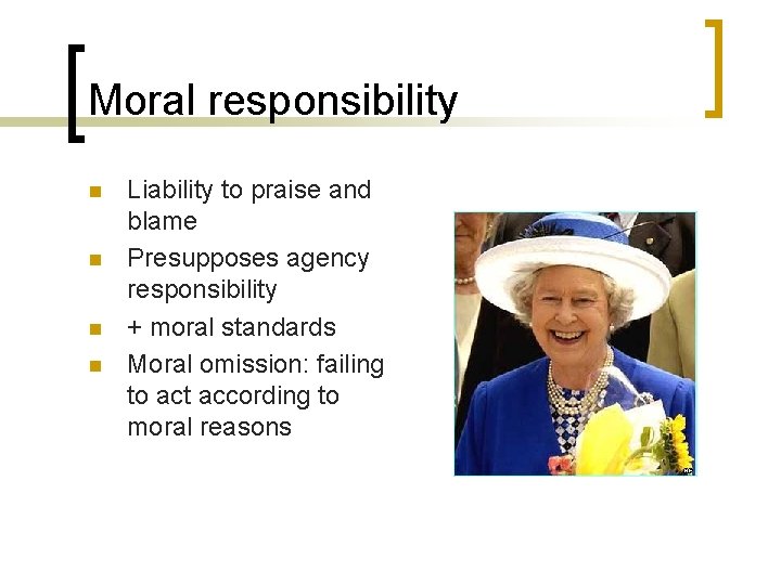 Moral responsibility n n Liability to praise and blame Presupposes agency responsibility + moral