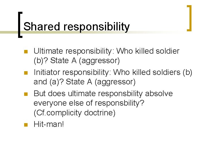 Shared responsibility n n Ultimate responsibility: Who killed soldier (b)? State A (aggressor) Initiator