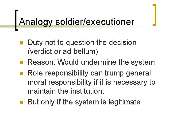 Analogy soldier/executioner n n Duty not to question the decision (verdict or ad bellum)