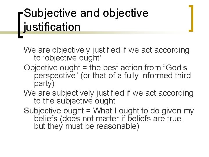 Subjective and objective justification We are objectively justified if we act according to ’objective
